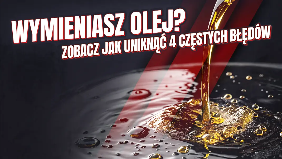 Wymieniasz olej? Zobacz jak uniknąć 4 częstych błędów